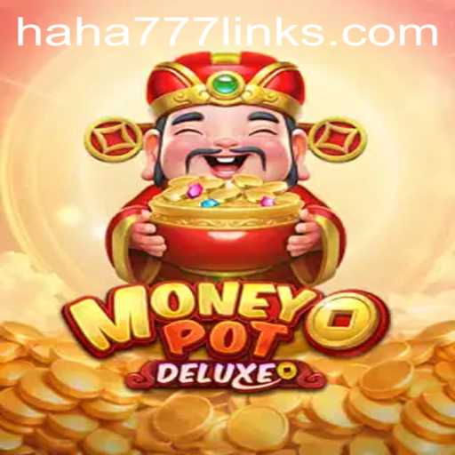 Discover the Thrills of MoneyPotDELUXE: Your Guide to Winning Big with HAHA 777